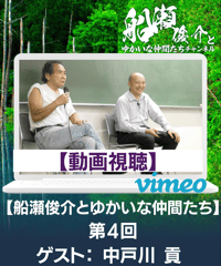 【動画視聴】「船瀬俊介とゆかいな仲間たち」第４回ゲスト：中戸川貢