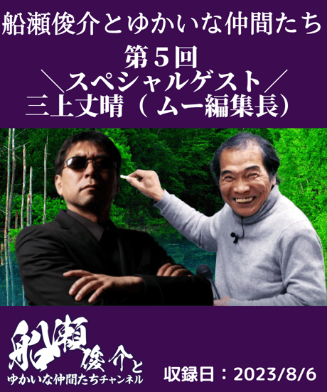 【動画視聴】「船瀬俊介とゆかいな仲間たち」第５回ゲスト：三上丈晴（ムー編集長）