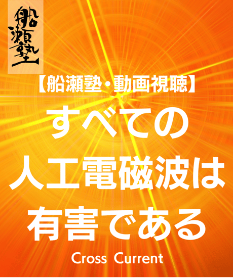 【講義レジュメPDF＆動画視聴】船瀬俊介の船瀬塾_講義②「すべての人工電磁波は有害であるCross Current」