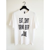 EAT SHIT DRINK BEER AND DIE  T-Shirts