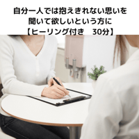 自分一人では抱えきれない思いを聞いて欲しいという方に【ヒーリング付き　30分】