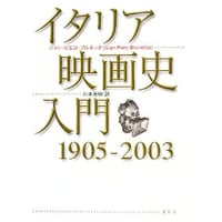 イタリア映画史入門1905─2003　ジャン・ピエロ・ブルネッタ【著】／川本英明【訳】