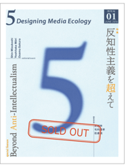 5: Designing Media Ecology　【第1期】 1号【印刷本】　　特集：反知性主義を超えて