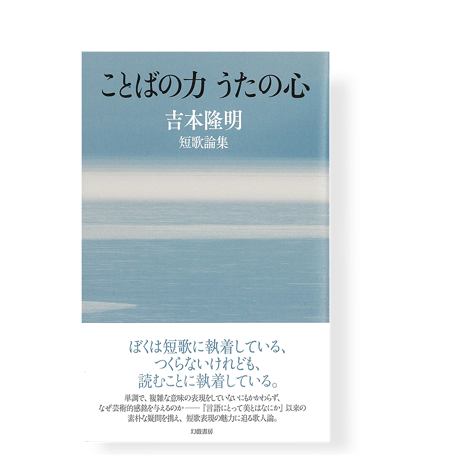 ことばの力　うたの心　吉本隆明短歌論集　／　吉本隆明