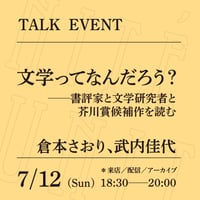 【来店参加】7月12日（日）18:30〜20:00「文学ってなんだろう？──書評家と文学研究者と芥川賞候補作を読む」（登壇者：倉本さおり、武内佳代）