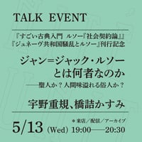 【アーカイブ配信】「ジャン＝ジャック・ルソーとは何者なのか──聖人か？ 人間味あふれる俗人か？」（登壇者：宇野重規、橋詰かすみ）