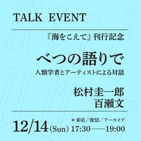 【アーカイブ配信】「 べつの語りで──人類学者とアーティストによる対話」（登壇者：松村圭一郎、 百瀬文）