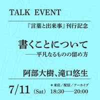 【来店参加】7/11（土）18:30-20:00「書くことについて──平凡なるものの留め方」（登壇者：阿部大樹、滝口悠生）