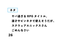 ヤバ過ぎるRPGタイトル。漫才やピンネタで使えそうだが、 スクウェアエニックスさん ごめんなさい