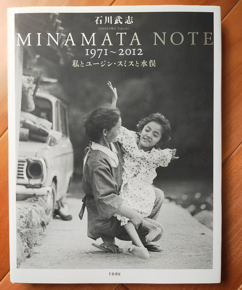 MINAMATA NOTE 1971-2012 私とユージン・スミスと水俣 石川武志
