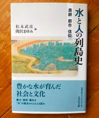水と人の列島史 農耕・都市・信仰　松木武彦・関沢まゆみ (編)　吉川弘文館　2024年
