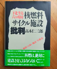 下北半島六ヶ所村 核燃料サイクル施設批判　高木仁三郎　七つ森書館　1991年