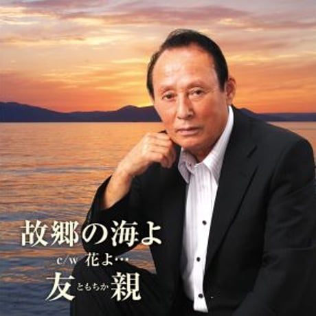 友親『故郷の海よ/花よ…』