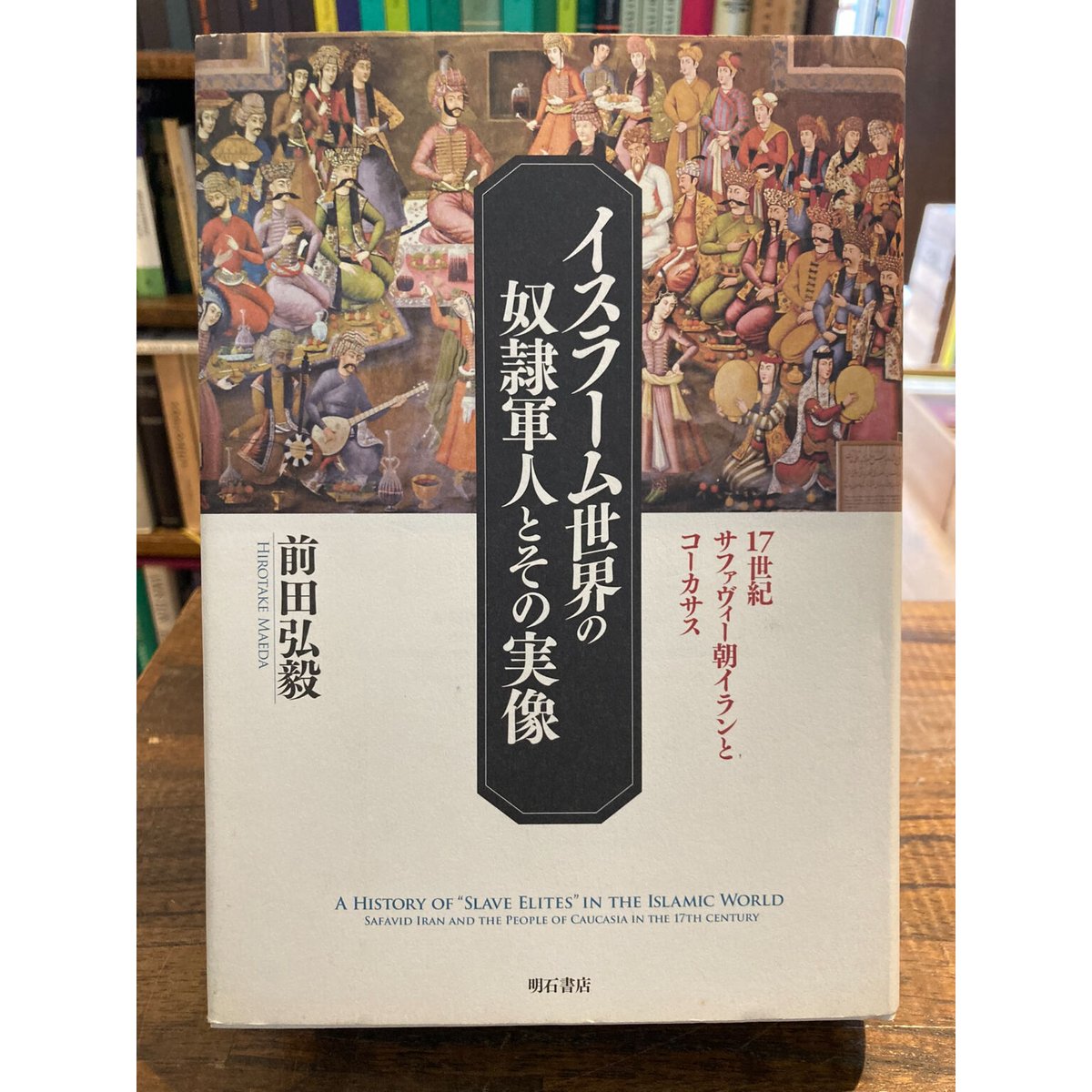 【中古】 イスラーム世界の奴隷軍人とその実像 １７世紀サファヴィー朝イランとコーカサス/明石書店/前田弘毅 中古】 イスラーム世界の奴隷軍人とその実像 17世紀