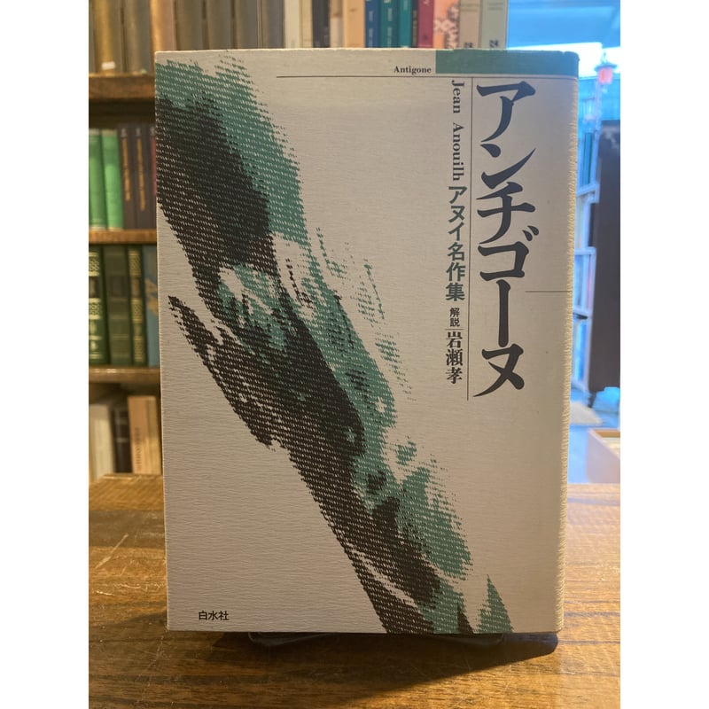 アンチゴーヌ―アヌイ名作集 アンチゴーヌーアヌイ名作集 / Jean Anouilh | 三日月書店 Mikazuki B