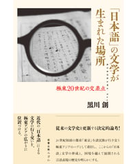 「日本語」の文学が生まれた場所　極東20世紀の交差点／黒川創