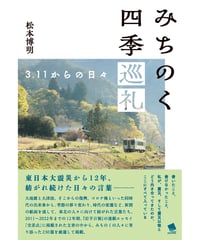 みちのく四季巡礼　3.11からの日々／松本博明