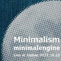 Minimalism minimalengine Live at Isshee 2022.10.22/ミニマルエンジン