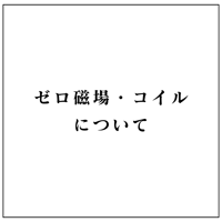 ゼロ磁場・コイルの「意味」