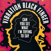 Vibration Black Finger - Can You See What I'm Trying To Say
