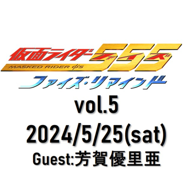 通常席】5/25(土)☆ファイズ・リマインド vol.5☆ゲスト：芳賀優里亜
