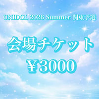 UNIDOL 2026 Summer 関東予選 会場チケット