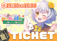 たんぽぽちゃん💌ぶい謎チケット②15時半～17時回≪当日券≫