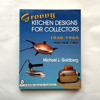Groovy Kitchen Designs for Collectors 1935-1965 /  Michael J. Goldberg