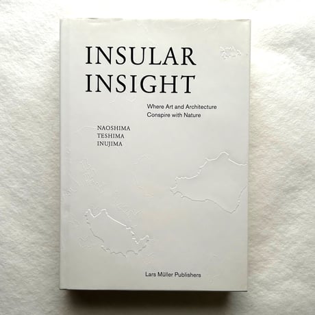 Insular Insight　Where Art and Architecture Conspire with Nature / Lars Mueller