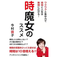 時魔女のススメ　ワクワクと集中力で時間と人生は無限に広がる!　　今村敦子