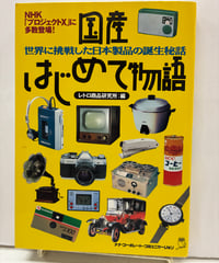 国産はじめて物語 — 世界に挑戦した日本製品の誕生秘話　レトロ商品研究所 編　2003年　ナナ・コーポレート・コミュニケーション