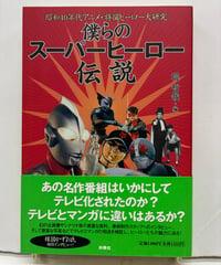 僕らのスーパーヒーロー伝説 昭和40年代アニメ・特撮ヒーロー大研究　堤哲哉 編　2002年　初版　扶桑社