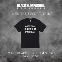 WHO THE FUCK IS BLACK SLIM PATROLL? T-SHIRT
