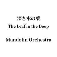 The Leaf in the Deep 深き水の葉 for Mandolin Orchestra