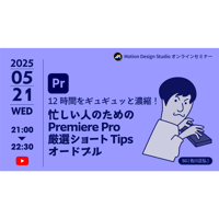 #025_12時間をギュギュッと濃縮！ 忙しい人のための Premiere Pro厳選ショートTipsオードブル