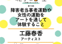 【工藤春香さん】障害者当事者運動や女性の運動をアートを通して体験すること（第110回／2026年6月28日）