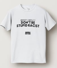 Don’t be stupid racists Tシャツホワイト in collaboration with J-Rawr