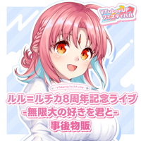 【ルル＝ルチカ8周年記念ライブ -無限大の好きを君と-】事後物販