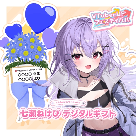 VTuberUPフェスティバル ～ゆるっと！Vトーク Vol.1～ 「七瀬ねけぴ」 デジタルギフト