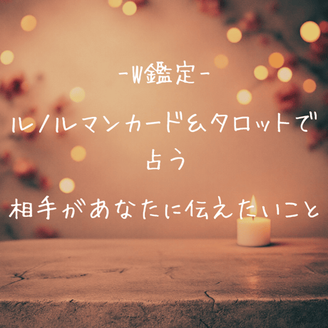 -W鑑定-　ルノルマンカード＆タロットで占う　相手があなたに伝えたいこと