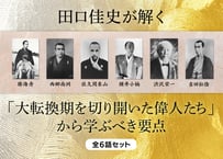 田口佳史が解く「大転換期を切り開いた偉人たち」から学ぶべき要点 全6話セット