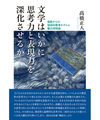 髙橋正人 評論集　『文学はいかに思考力と表現力を深化させるか―福島からの国語科教育モデルと震災時間論」