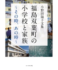 小野田陽子文集 『福島双葉町の小学校と家族』