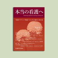 本当の看護へ　“看護ナラティブ（物語）”から学ぶ臨床の知と技