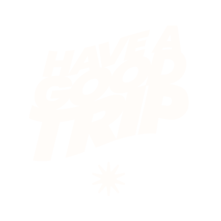 HAVE A GOOD TRIP