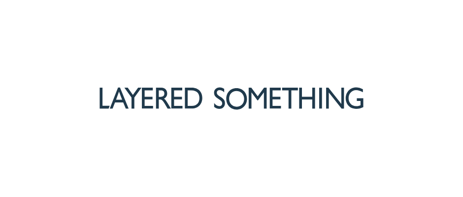 LAYERED SOMETHING