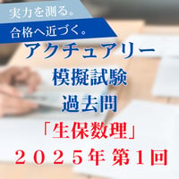 【生保数理】2025年度｜第１回過去問｜アクチュアリー模擬試験2025