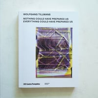 Wolfgang Tilmans NOTHING COULD HAVE PREPARED US, EVERYTHING COULD HAVE PREPARED US