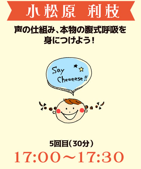 17:00-17:30（5名）声の仕組み、本物の腹式呼吸を身につけよう！小松原利枝￥1,000※別途入場料(会場払い)