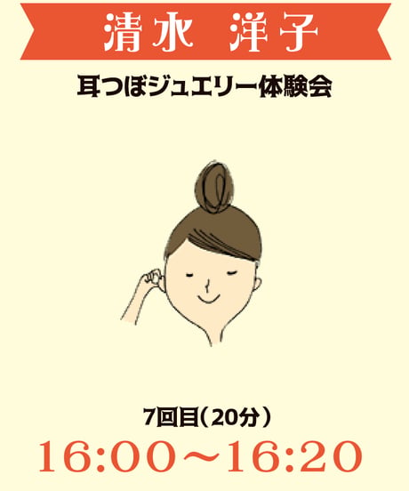 16:00-16:20（1名）耳つぼジュエリー体験会　清水洋子￥2,500※別途入場料(会場払い)